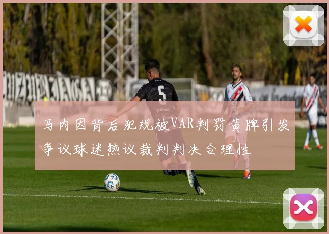 马内因背后犯规被VAR判罚黄牌引发争议球迷热议裁判判决合理性
