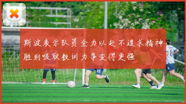 斯波表示队员全力以赴不追求精神胜利吸取教训力争变得更强
