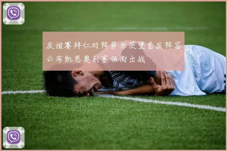 友谊赛拜仁对阵萨尔茨堡首发阵容公布凯恩奥利塞领衔出战