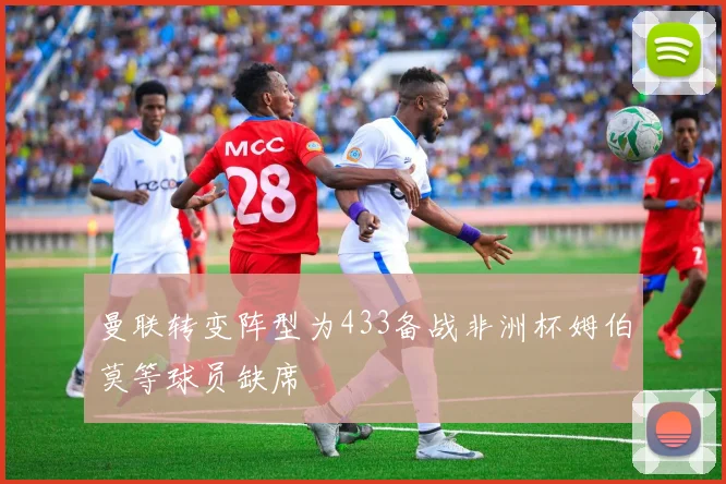 曼联转变阵型为433备战非洲杯姆伯莫等球员缺席